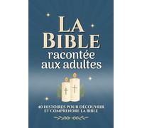 La Bible racontée aux adultes: 40 histoires pour découvrir et comprendre la Bible