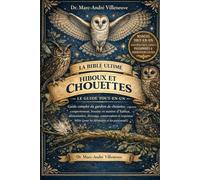La Bible Ultime des Hiboux et Chouettes (Le Guide Tout-en-un): Guide complet du gardien de chouettes : espèces, comportement, besoins en matière ... (pour les débutants et les passionnés)