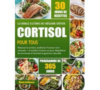 LA BIBLE ULTIME DU RÉGIME DÉTOX CORTISOL POUR TOUS: Réduisez Le Cortisol, Améliorez L’humeur Et Le Sommeil - La Solution Tout-En-Un Pour Rééquilibrer Les Hormones Et Favoriser La Guérison Naturelle