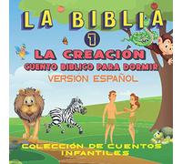 La Biblia 1, La Creación Cuento Bíblico Para Dormir, Versión Español: Cuento para dormir Ilustrado Infantil, para bebes y niños, 72 páginas, las más bellas historias de la biblia.