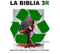 LA BIBLIA 3R: Manual De Reducción, Reutilización Y Reciclaje. (SOCIEDAD, POLÍTICA, CRECIMIENTO INTERIOR Y ESPIRITUALIDAD)