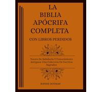 LA BIBLIA APÓCRIFA COMPLETA CON LIBROS PERDIDOS: Tesoro De Sabiduría Y Conocimiento Antiguos: Una Colección De Escritos Sagrados