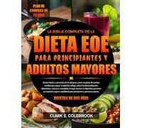 LA BIBLIA COMPLETA DE LA DIETA EOE PARA PRINCIPIANTES Y ADULTOS MAYORES: Recetas fáciles y conscientes de los alérgenos, junto con planes de comidas ... alimentarios, mejorar la com...