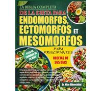 LA BIBLIA COMPLETA DE LA DIETA PARA ENDOMORFOS, ECTOMORFOS Y MESOMORFOS PARA PRINCIPIANTES: Una guía esencial de estrategias nutricionales específicas ... para la pérdida de grasa, el equilibr....
