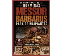 LA BIBLIA COMPLETA DE LAS HORMIGAS MESSOR BARBARUS PARA PRINCIPIANTES: Todo lo que necesitas saber sobre las hormigas Messor barbarus: comportamiento ... control de la temperatura y la h...