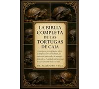 LA BIBLIA COMPLETA DE LAS TORTUGAS DE CAJA: Guía para principiantes sobre la preparación del hábitat, la nutrición adecuada, el manejo delicado y el cuidado de la tortuga de caja durante toda su vida.