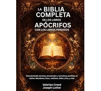 La Biblia completa de los libros apócrifos con los libros perdidos: Descubriendo secretos ancestrales y narrativas perdidas en Jasher, Macabeos, Enoc, Jubileos, Adán y Eva, y más.
