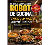 LA BIBLIA COMPLETA DEL ROBOT DE COCINA TODO EN UNO: Recetas fáciles, económicas y diarias para principiantes. Platos rápidos y nutritivos para exprimir al máximo tu robot de cocina multifunción.