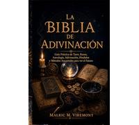 LA BIBLIA DE ADIVINACIÓN: Guía Práctica de Tarot, Runas, Astrología, Adivinación, Péndulos y Métodos Ancestrales para ver el Futuro