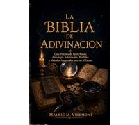 LA BIBLIA DE ADIVINACIÓN: Guía Práctica de Tarot, Runas, Astrología, Adivinación, Péndulos y Métodos Ancestrales para ver el Futuro