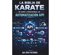 La Biblia de Karate Framework: De Cero a Profesional en Automatización API (La Biblia de Karate - Serie Profesional de Automatización API)