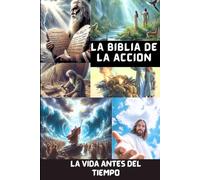 LA BIBLIA DE LA ACCION: LA VIDA ANTES DEL TIEMPO