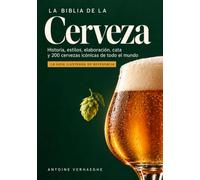 La Biblia de la Cerveza: Historia, estilos, elaboración, cata y 200 cervezas icónicas del mundo entero - La guía de referencia ilustrada