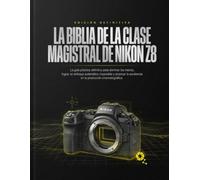 LA BIBLIA DE LA CLASE MAGISTRAL DE NIKON Z8: La guía práctica definitiva para dominar los menús, lograr un enfoque automático impecable y alcanzar la excelencia en la producción cinematográfica.