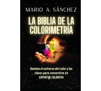 LA BIBLIA DE LA COLORIMETRÍA: DOMINA EL UNIVERSO DEL COLOR Y LAS CLAVES PARA CONVERTIRTE EN EXPERT@ COLORIST@