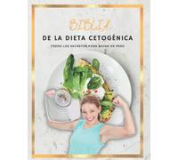 La Biblia de la Dieta Cetogenica: DIETA KETO: Todos los secretos revelados para Bajar de Peso con la DIETA KETO