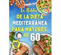 La Biblia de la Dieta Mediterránea para Mayores de 60: Recetas Rápidas y Saludables para Cuidar el Corazón, Sentirse con Más Energía y Comer Bien sin Cambiar su Rutina