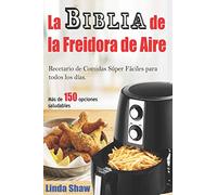 La Biblia de la Freidora de Aire: Recetario de Comidas Súper Fáciles para todos los días.: Air Fryer Cookbook (Libro en Español / Spanish Book Version)