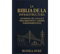 La Biblia de la Infraestructura: Un manual de la A a la Z para ministros y líderes gubernamentales
