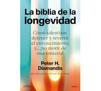 La biblia de la longevidad: Cómo ralentizar, detener y revertir el envejecimiento, y... ¡no morir de una tontería! (Deusto)