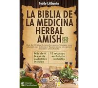 La Biblia de la Medicina Herbal Amish: Guía de 300 años de remedios caseros, tinturas y curas naturales para dolencias + Recetas paso a paso para el bienestar autosuficiente