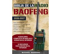 La Biblia de la Radio Baofeng: Guía definitiva de programación, frecuencias de emergencia y supervivencia para dominar tu radio con instrucciones paso a paso y técnicas pro