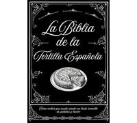 La Biblia de la Tortilla Española: Cómo evitar que acabe siendo un triste revuelto de patatas y huevo