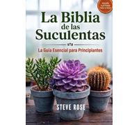 La Biblia de las Suculentas:: La Guía Esencial para Principiantes