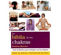 La biblia de los chakras: Guía definitiva para trabajar con los chakras
