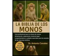 LA BIBLIA DE LOS MONOS: Guía profesional para la crianza de monos: alimentación, alojamiento, tenencia legal, comportamiento y cuidados esenciales para los amantes de las mascotas exóticas.