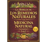 La Biblia de los Remedios Herbales y la Medicina Natural: [5 en 1] La Colección Definitiva de Hierbas y Plantas Medicinales para Cultivar y Utilizar en Tinturas, Infusiones y Antibióticos