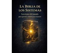 La Biblia de los Sistemas: Lecciones del pasado para quienes construyen el futuro