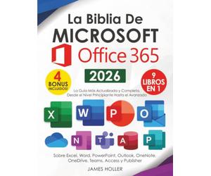 La Biblia de Microsoft Office 365: [9 in 1] La Guía Más Actualizada y Completa Sobre Excel, Word, PowerPoint, Outlook, OneNote, OneDrive, Teams, Access y Publisher