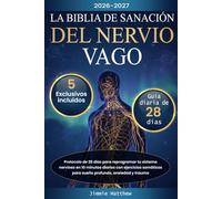 La Biblia de Sanación del Nervio Vago: Protocolo de 28 días para reprogramar tu sistema nervioso en 10 minutos diarios con ejercicios somáticos para sueño profundo, ansiedad y trauma