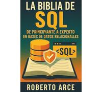 La Biblia de SQL: De Principiante a Experto en Bases de Datos Relacionales