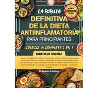 LA BIBLIA DEFINITIVA DE LA DIETA ANTIINFLAMATORIA PARA PRINCIPIANTES - COLECCIÓN COMPLETA 5-EN-1: Una guía completa que incluye un manual de recetas ... estrategias de apoyo natural y hábitos de