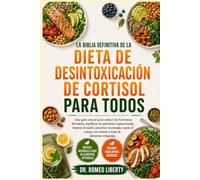 LA BIBLIA DEFINITIVA DE LA DIETA DE DESINTOXICACIÓN DE CORTISOL PARA TODOS: Una guía natural para reducir las hormonas del estrés, equilibrar las ... sanar el cuerpo con recetas a base de alimen