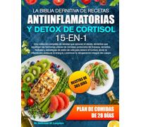 LA BIBLIA DEFINITIVA DE RECETAS ANTIINFLAMATORIAS Y DETOX DE CORTISOL - 15-EN-1: Una colección completa de recetas que reducen el estrés, alimentos ... de limpieza, remedios herbales y estrategi
