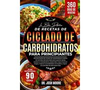 LA BIBLIA DEFINITIVA DE RECETAS DE CICLADO DE CARBOHIDRATOS PARA PRINCIPIANTES: Recetas fáciles de ciclado de carbohidratos y planes de comidas ... y lograr una pérdida de peso sostenible