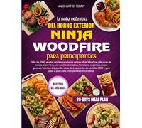 LA BIBLIA DEFINITIVA DEL HORNO EXTERIOR NINJA WOODFIRE PARA PRINCIPIANTES: Más de 2000 recetas simples para horno exterior Ninja Woodfire y técnicas ... pizzas gourmet, favoritos a la parrill