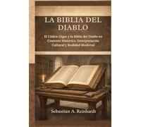 La Biblia del Diablo: El Códice Gigas y la Biblia del Diablo en Contexto Histórico, Interpretación Cultural y Realidad Medieval