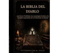 La Biblia del Diablo: Los Textos Prohibidos, las cosmologías Ocultas y las Verdades Suprimidas de la Civilización Occidental