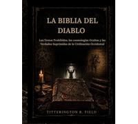 La Biblia del Diablo: Los Textos Prohibidos, las cosmologías Ocultas y las Verdades Suprimidas de la Civilización Occidental