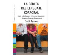 La biblia del lenguaje corporal: Guía práctica para interpretar los gestos y las expresiones de las personas (Psicología Hoy)