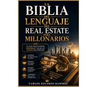 LA BIBLIA DEL LENGUAJE DEL REAL ESTATE PARA MILLONARIOS: Tu Guía para Invertir, Prosperar y Dejar un Legado que Perdure