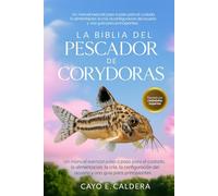 LA BIBLIA DEL PESCADOR DE CORYDORAS: Un manual esencial paso a paso para el cuidado, la alimentación, la cría, la configuración del acuario y una guía para principiantes.