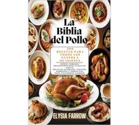 La Biblia del Pollo:300 recetas para todos los gustos y ocasiones: La Biblia del Pollo:300 recetas para todos los gustos y ocasiones