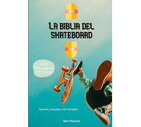 La Biblia del Skateboard: Aprender sobre el monopatín, su historia, progresar e innovar.