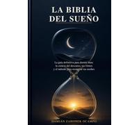 La Biblia del Sueño: La guía definitiva para dormir bien: la ciencia del descanso, tus ritmos y el método completo para recuperar tus noches