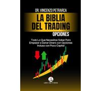 La Biblia del Trading: Opciones: Todo Lo Que Necesitas Saber Para Empezar a Ganar Dinero con Opciones Incluso con Poco Capital